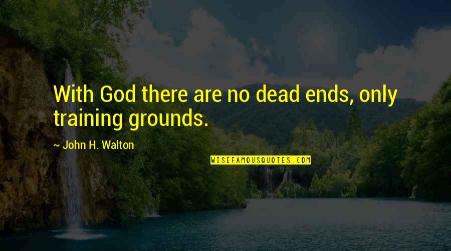 Training Quotes By John H. Walton: With God there are no dead ends, only