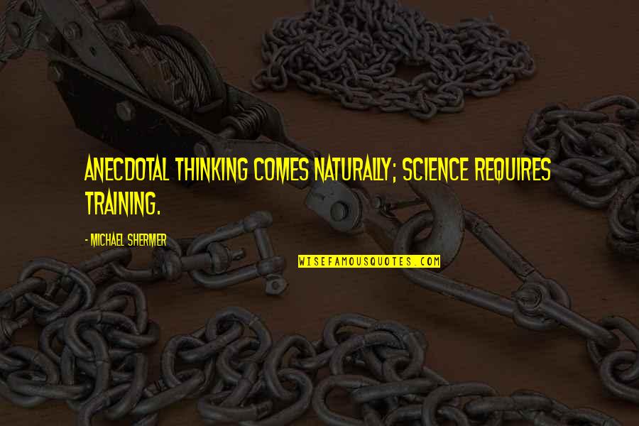 Training Quotes By Michael Shermer: Anecdotal thinking comes naturally; science requires training.