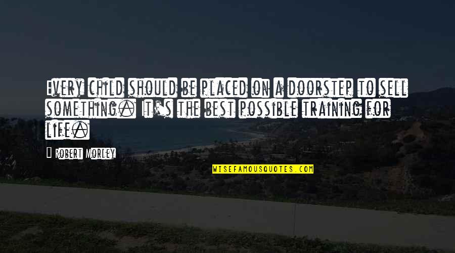 Training Quotes By Robert Morley: Every child should be placed on a doorstep