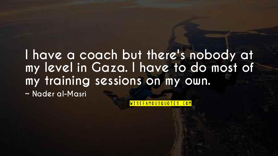 Training Sessions Quotes By Nader Al-Masri: I have a coach but there's nobody at