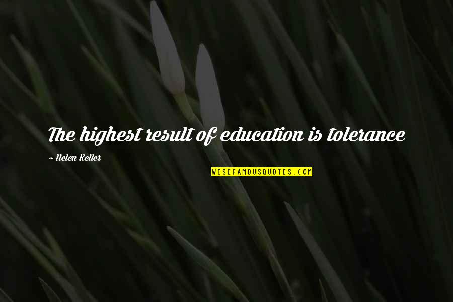 Training Shirt Quotes By Helen Keller: The highest result of education is tolerance