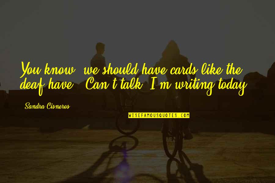 Training Shirt Quotes By Sandra Cisneros: You know, we should have cards like the