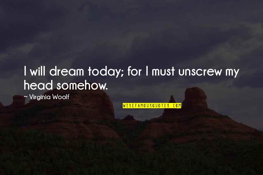 Training Someone Quotes By Virginia Woolf: I will dream today; for I must unscrew