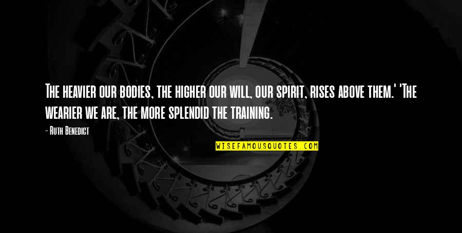 Training The Body Quotes By Ruth Benedict: The heavier our bodies, the higher our will,