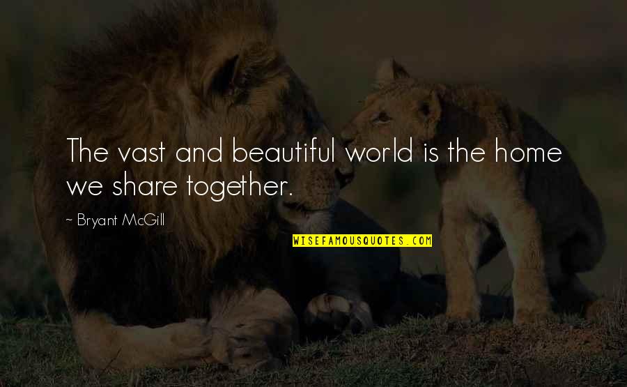 Training Together Quotes By Bryant McGill: The vast and beautiful world is the home