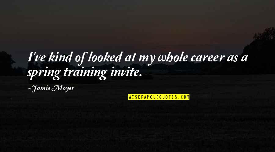 Training With The Best Quotes By Jamie Moyer: I've kind of looked at my whole career