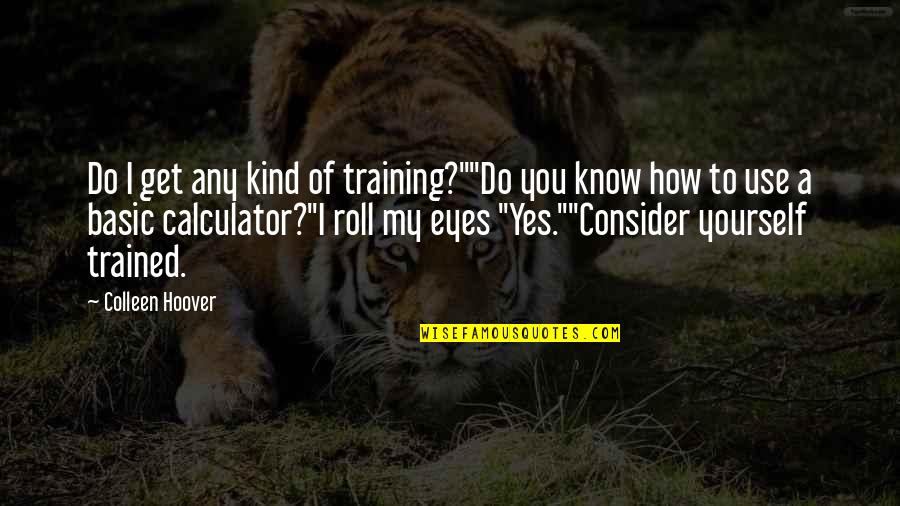 Training Yourself Quotes By Colleen Hoover: Do I get any kind of training?""Do you