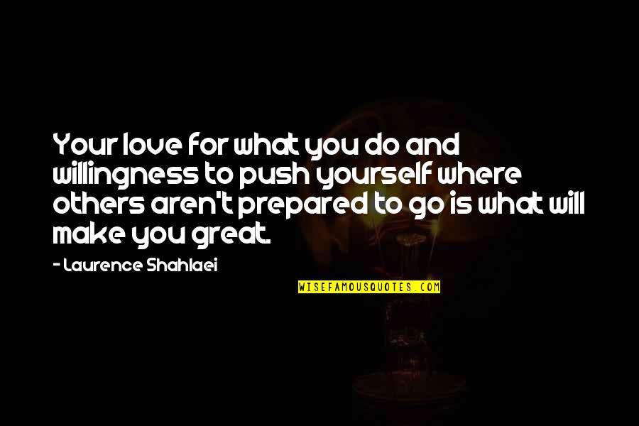 Training Yourself Quotes By Laurence Shahlaei: Your love for what you do and willingness