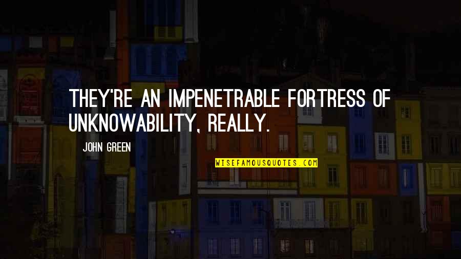 Trainings And Seminars Quotes By John Green: They're an impenetrable fortress of unknowability, really.