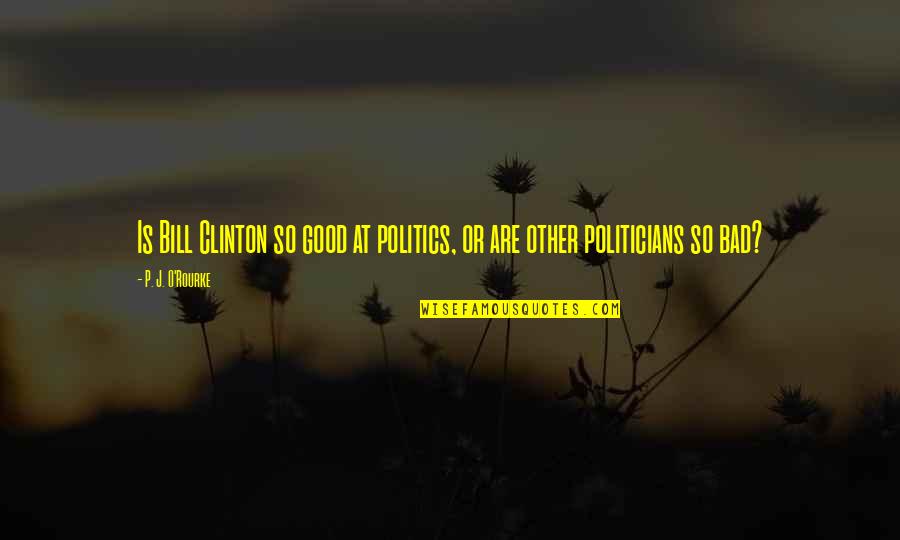 Trainings Quotes By P. J. O'Rourke: Is Bill Clinton so good at politics, or