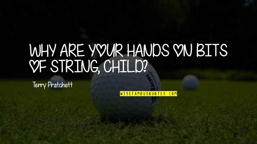 Trainings Quotes By Terry Pratchett: WHY ARE YOUR HANDS ON BITS OF STRING, Trainings Quotes By Terry Pratchett: WHY ARE YOUR HANDS ON BITS OF STRING,