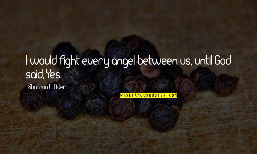 Trainman Blues Quotes By Shannon L. Alder: I would fight every angel between us, until