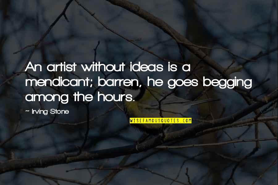 Trainque Author Quotes By Irving Stone: An artist without ideas is a mendicant; barren,