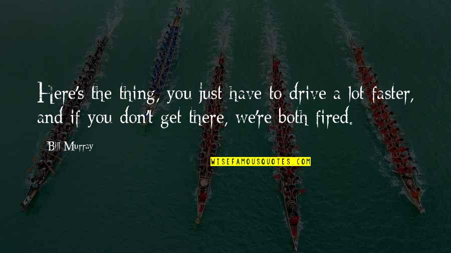 Trains Funny Quotes By Bill Murray: Here's the thing, you just have to drive Trains Funny Quotes By Bill Murray: Here's the thing, you just have to drive