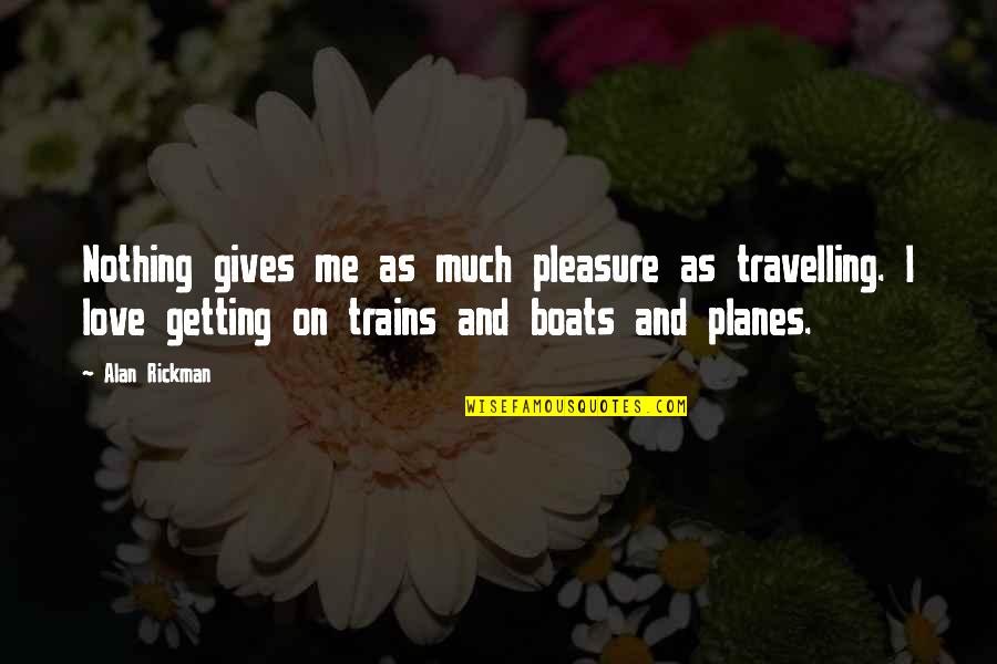Trains Planes Quotes By Alan Rickman: Nothing gives me as much pleasure as travelling.