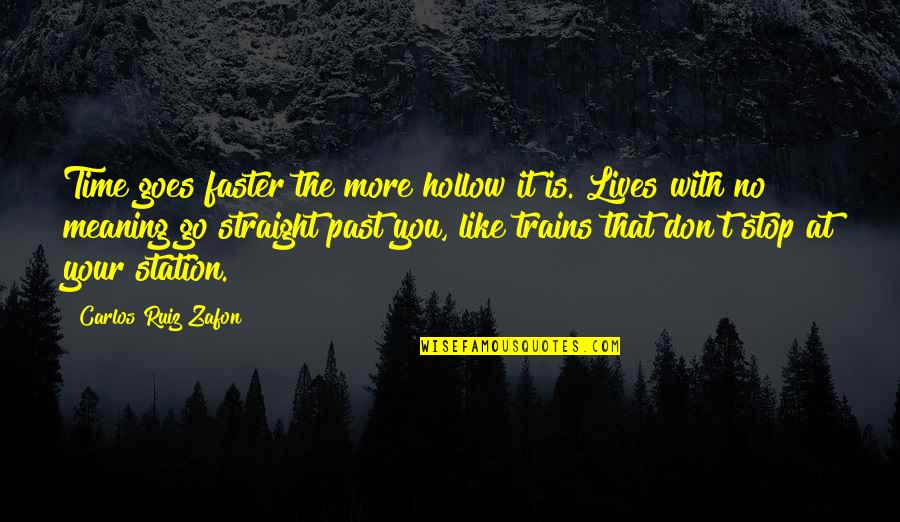 Trains Quotes By Carlos Ruiz Zafon: Time goes faster the more hollow it is.