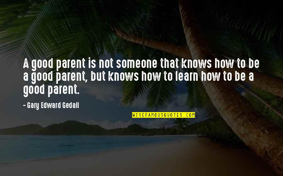 Trains Tumblr Quotes By Gary Edward Gedall: A good parent is not someone that knows