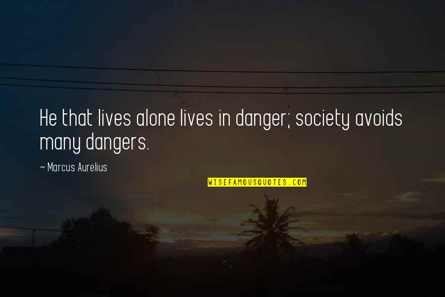 Trainspotter App Quotes By Marcus Aurelius: He that lives alone lives in danger; society