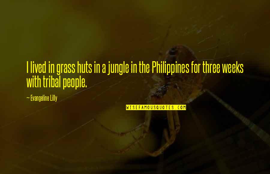 Trainspotter Quotes By Evangeline Lilly: I lived in grass huts in a jungle Trainspotter Quotes By Evangeline Lilly: I lived in grass huts in a jungle