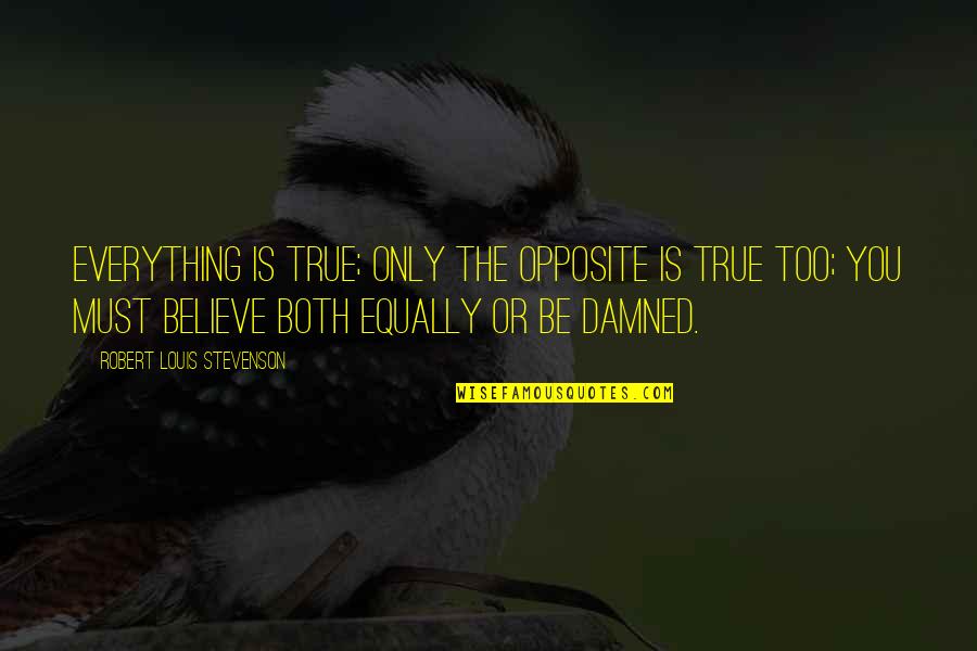 Trainspotter Quotes By Robert Louis Stevenson: Everything is true; only the opposite is true Trainspotter Quotes By Robert Louis Stevenson: Everything is true; only the opposite is true