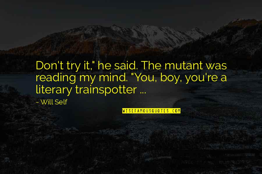 Trainspotter Quotes By Will Self: Don't try it," he said. The mutant was