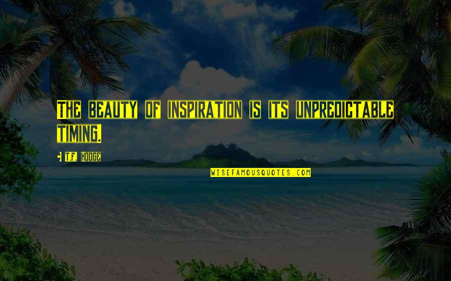 Trainspotters Quotes By T.F. Hodge: The beauty of inspiration is its unpredictable timing.