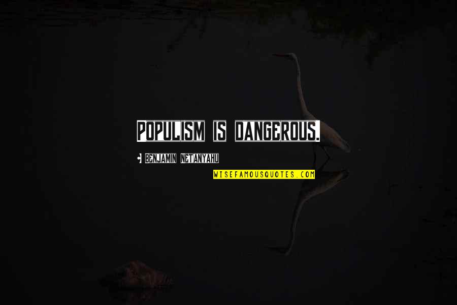 Trainspotting I Choose Life Quote Quotes By Benjamin Netanyahu: Populism is dangerous. Trainspotting I Choose Life Quote Quotes By Benjamin Netanyahu: Populism is dangerous.