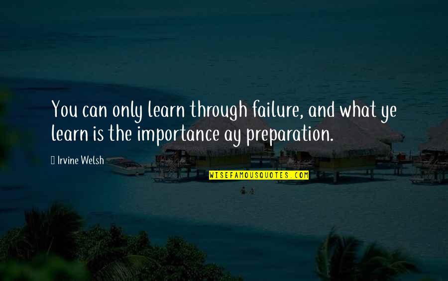 Trainspotting Irvine Welsh Quotes By Irvine Welsh: You can only learn through failure, and what Trainspotting Irvine Welsh Quotes By Irvine Welsh: You can only learn through failure, and what