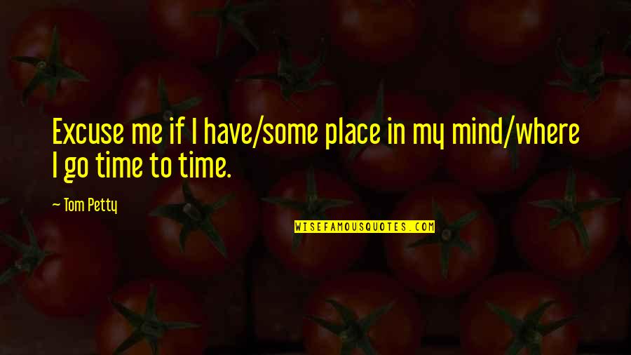 Trainspotting Irvine Welsh Quotes By Tom Petty: Excuse me if I have/some place in my