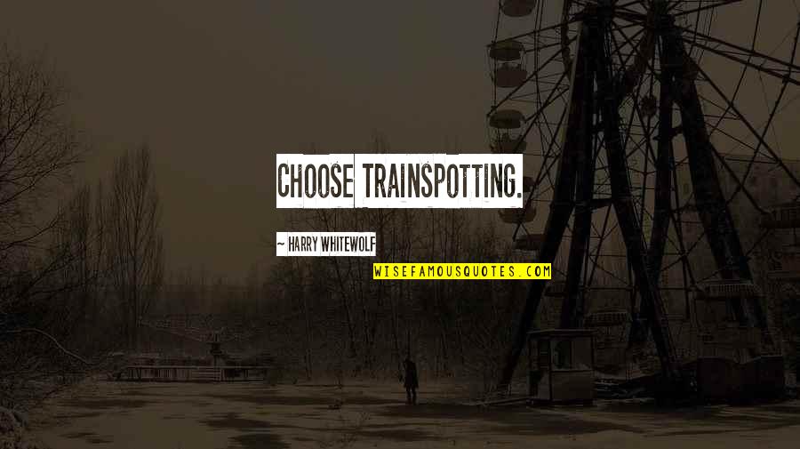 Trainspotting Quotes By Harry Whitewolf: Choose Trainspotting.