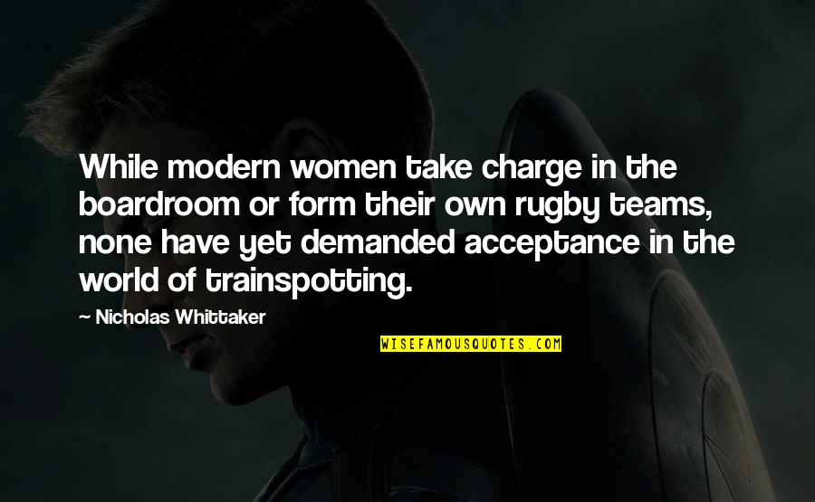 Trainspotting Quotes By Nicholas Whittaker: While modern women take charge in the boardroom