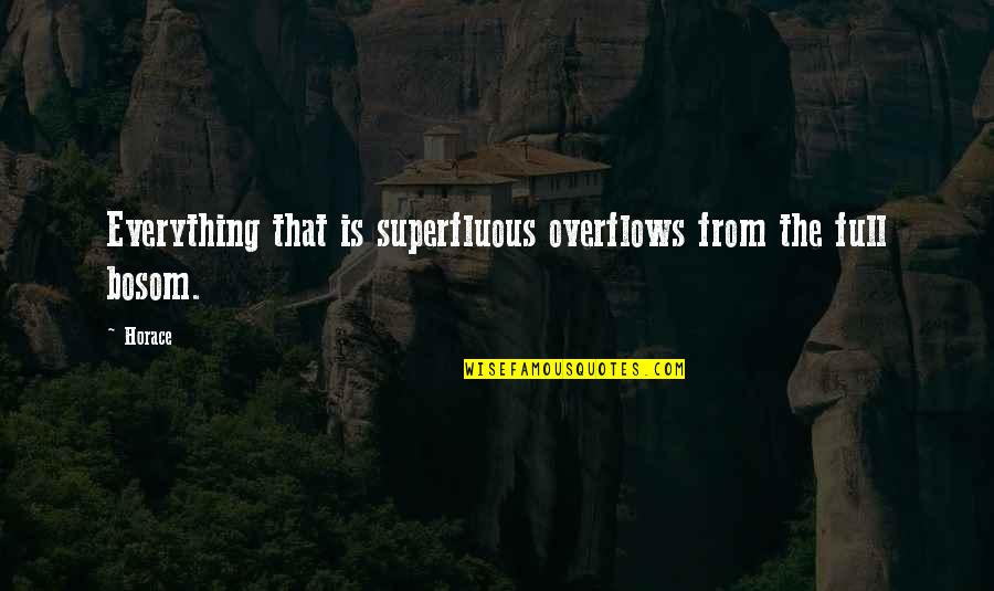 Trainstation Quotes By Horace: Everything that is superfluous overflows from the full