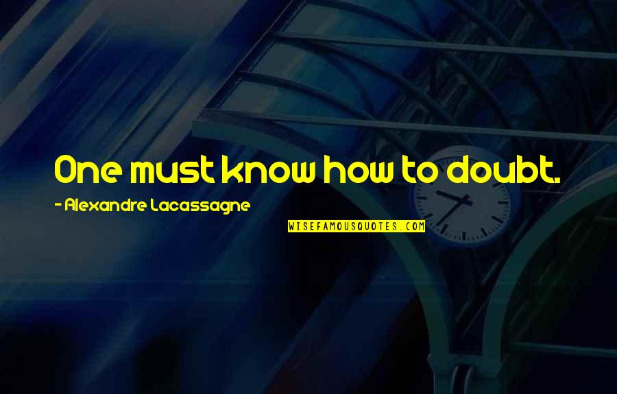 Trainthat Quotes By Alexandre Lacassagne: One must know how to doubt.