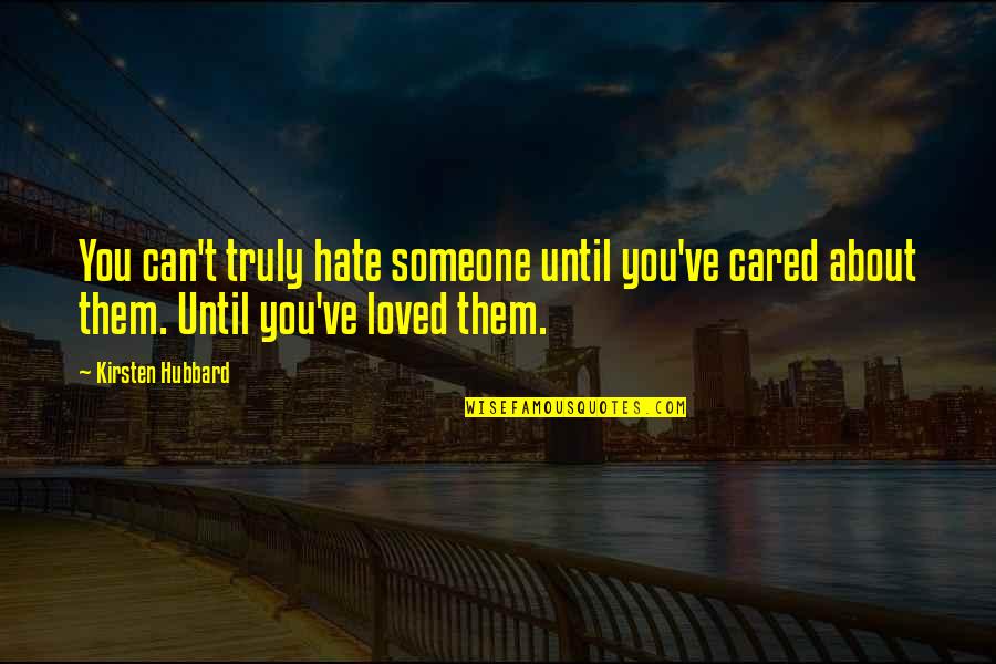 Trainwreck Best Quotes By Kirsten Hubbard: You can't truly hate someone until you've cared Trainwreck Best Quotes By Kirsten Hubbard: You can't truly hate someone until you've cared