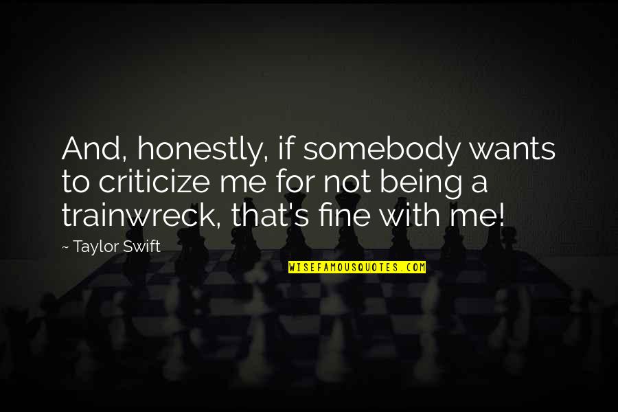 Trainwreck Quotes By Taylor Swift: And, honestly, if somebody wants to criticize me