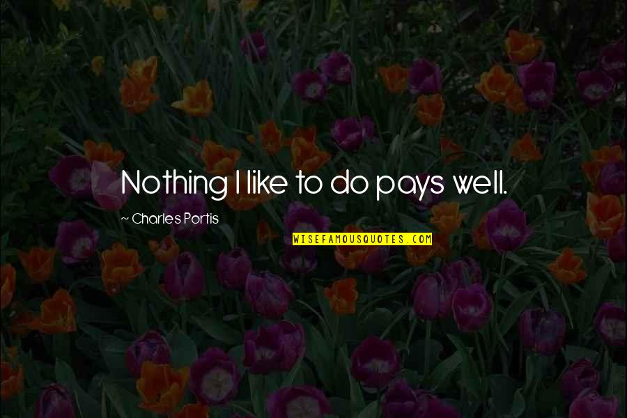Trainyard Quotes By Charles Portis: Nothing I like to do pays well.