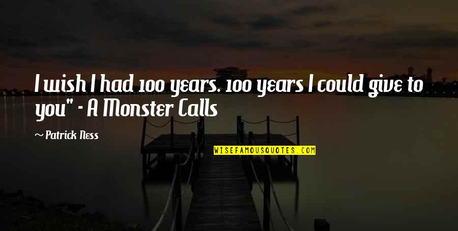 Trainyard Quotes By Patrick Ness: I wish I had 100 years. 100 years
