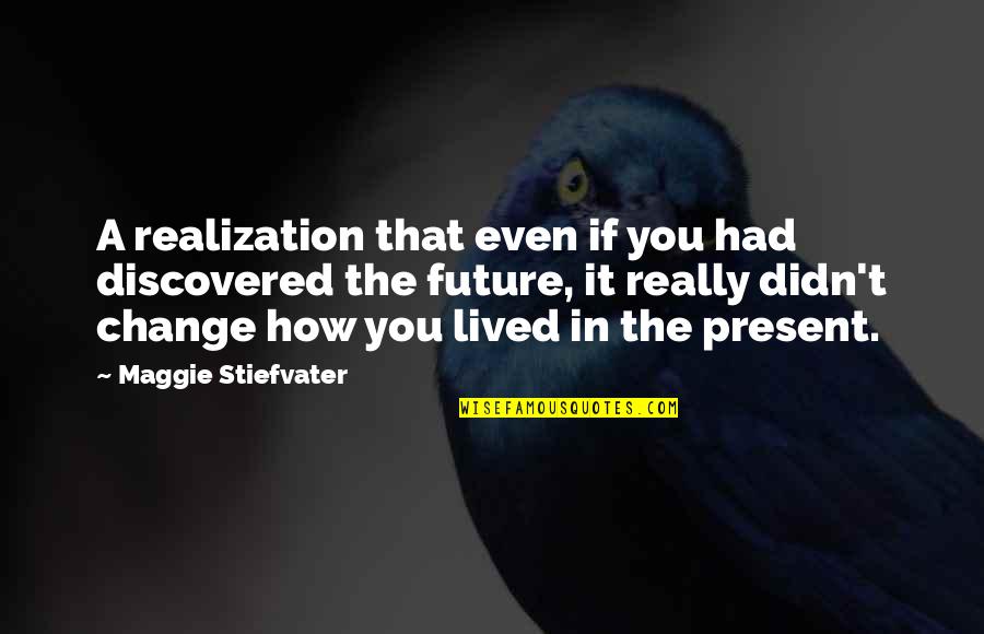 Traipse About Quotes By Maggie Stiefvater: A realization that even if you had discovered