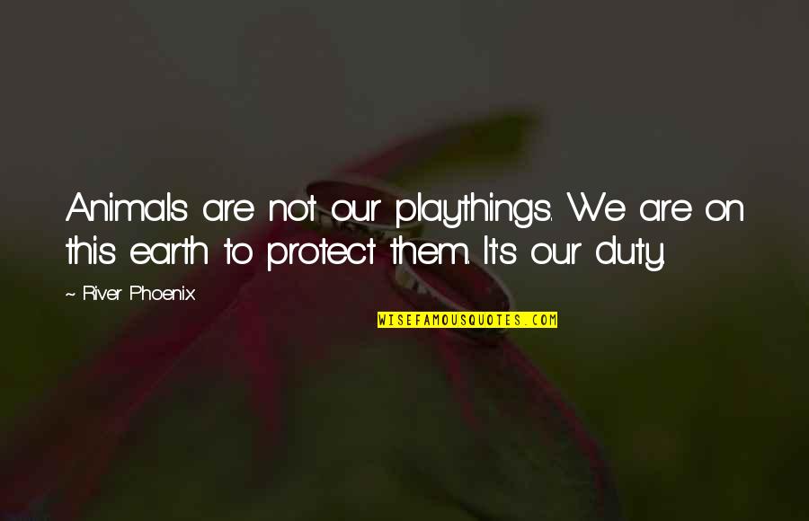 Traipse Bengals Quotes By River Phoenix: Animals are not our playthings. We are on Traipse Bengals Quotes By River Phoenix: Animals are not our playthings. We are on