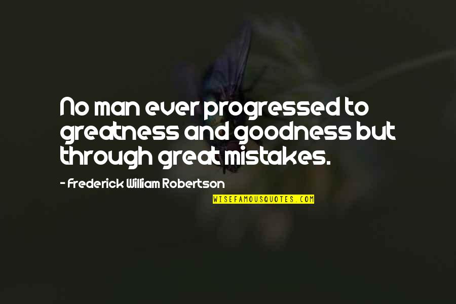 Traipses Quotes By Frederick William Robertson: No man ever progressed to greatness and goodness