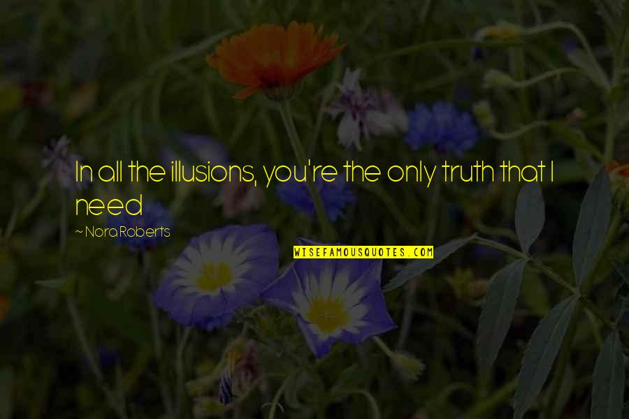 Traipses Quotes By Nora Roberts: In all the illusions, you're the only truth