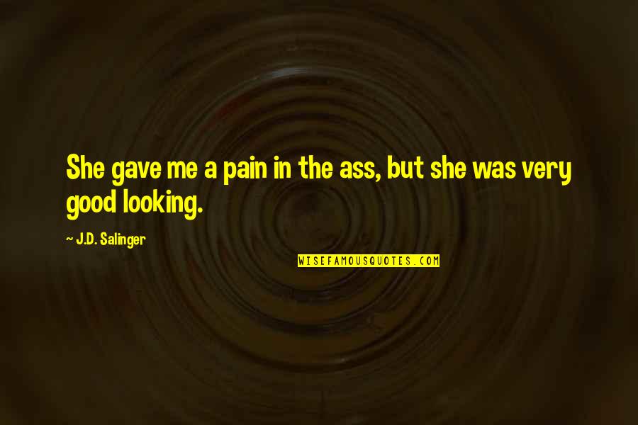 Traipsing Quotes By J.D. Salinger: She gave me a pain in the ass,