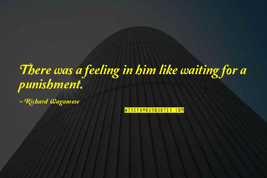 Traipsing Quotes By Richard Wagamese: There was a feeling in him like waiting