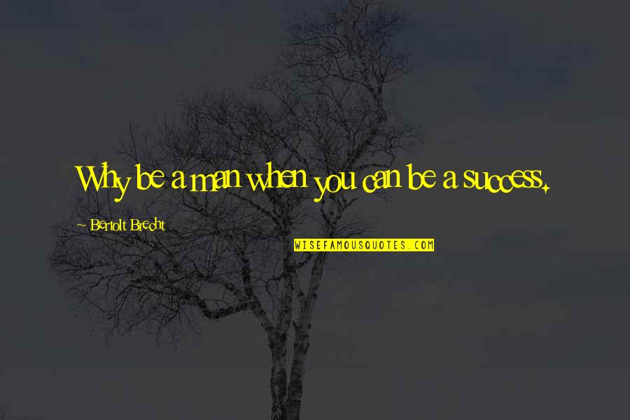 Traire La Quotes By Bertolt Brecht: Why be a man when you can be Traire La Quotes By Bertolt Brecht: Why be a man when you can be