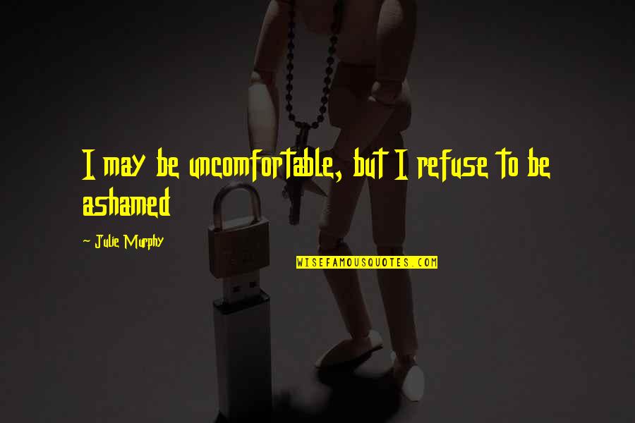 Traire Les Quotes By Julie Murphy: I may be uncomfortable, but I refuse to Traire Les Quotes By Julie Murphy: I may be uncomfortable, but I refuse to
