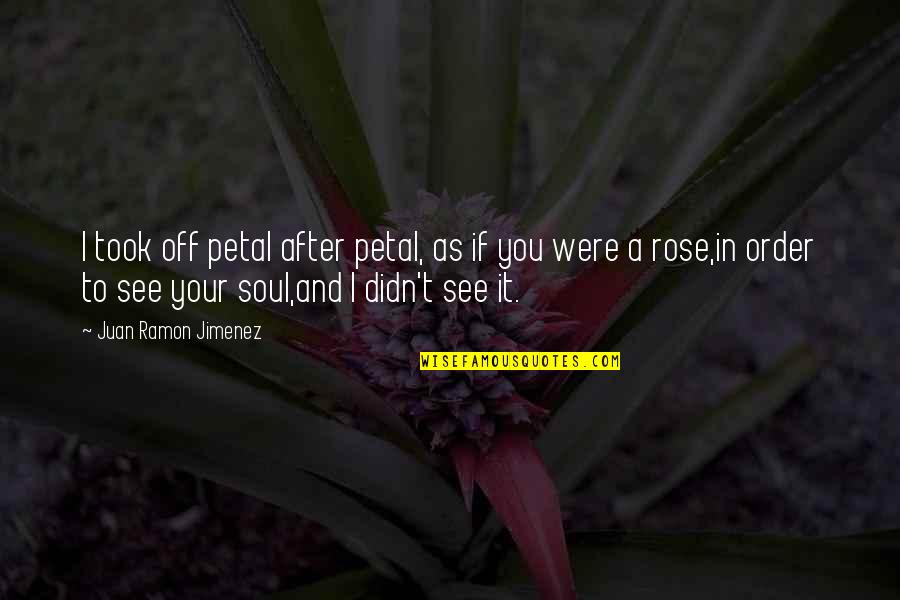 Trais Quotes By Juan Ramon Jimenez: I took off petal after petal, as if