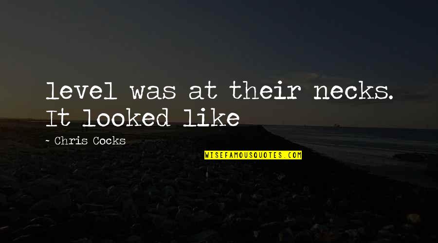 Traiste Quotes By Chris Cocks: level was at their necks. It looked like Traiste Quotes By Chris Cocks: level was at their necks. It looked like