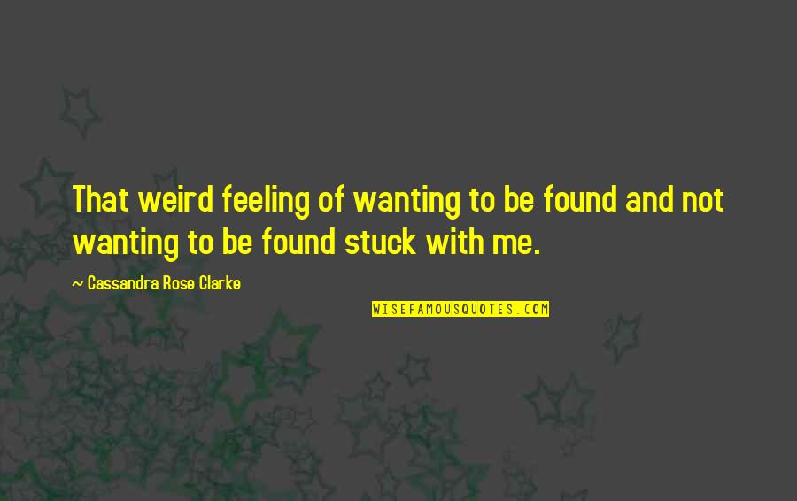 Traister Good Quotes By Cassandra Rose Clarke: That weird feeling of wanting to be found