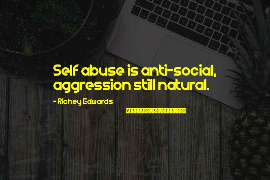 Traister Good Quotes By Richey Edwards: Self abuse is anti-social, aggression still natural.