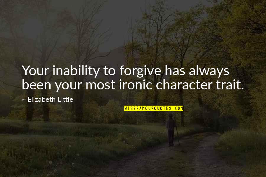 Trait Quotes By Elizabeth Little: Your inability to forgive has always been your